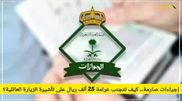 غرامة 25 ألف ريال.. الجوازات السعودية تحدد شروط تجنب المخالفة على تأشيرة الزيارة العائلية. 1